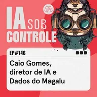 146: Caio Gomes, diretor de IA e Dados do Magalu