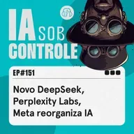 151: Novo DeepSeek, Perplexity Labs, Meta reorganiza IA