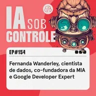 154: Fernanda Wanderley, PhD, cientista de dados, co-fundadora da MIA e Google Developer Expert