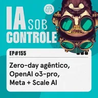 155: Zero-day agêntico, OpenAl o3-pro, Meta + Scale AI