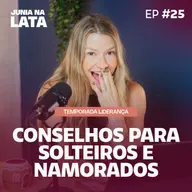 LIDERANÇA #25: Especial Dia dos Namorados – Conselhos para Solteiros e Namorados