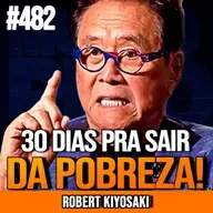 ROBERT KIYOSAKI | FAÇA ISSO 30 DIAS E MUDE TUDO | INSIGHTCAST #482